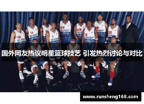 国外网友热议明星篮球技艺 引发热烈讨论与对比