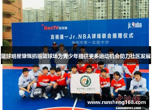 篮球明星慷慨捐赠篮球场为青少年提供更多运动机会助力社区发展