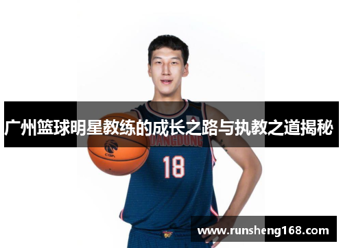 广州篮球明星教练的成长之路与执教之道揭秘 