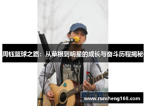 周钰篮球之路：从草根到明星的成长与奋斗历程揭秘