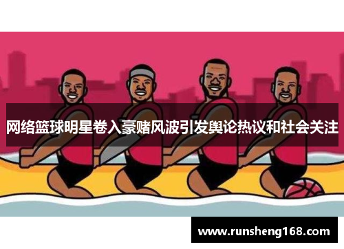 网络篮球明星卷入豪赌风波引发舆论热议和社会关注
